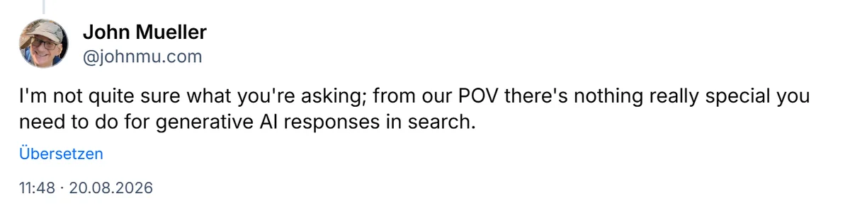 Bluesky-Post von John Mueller (@johnmu.com, Google) vom 20. August 2026: I'm not quite sure what you're asking; from our POV there's nothing really special you need to do for generative AI responses in search.